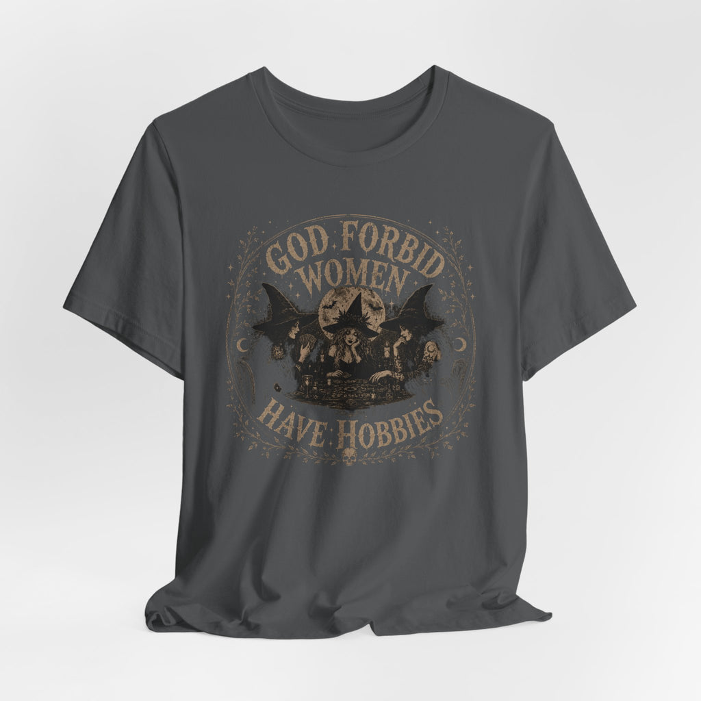 God Forbid Women Have Hobbies T-Shirt