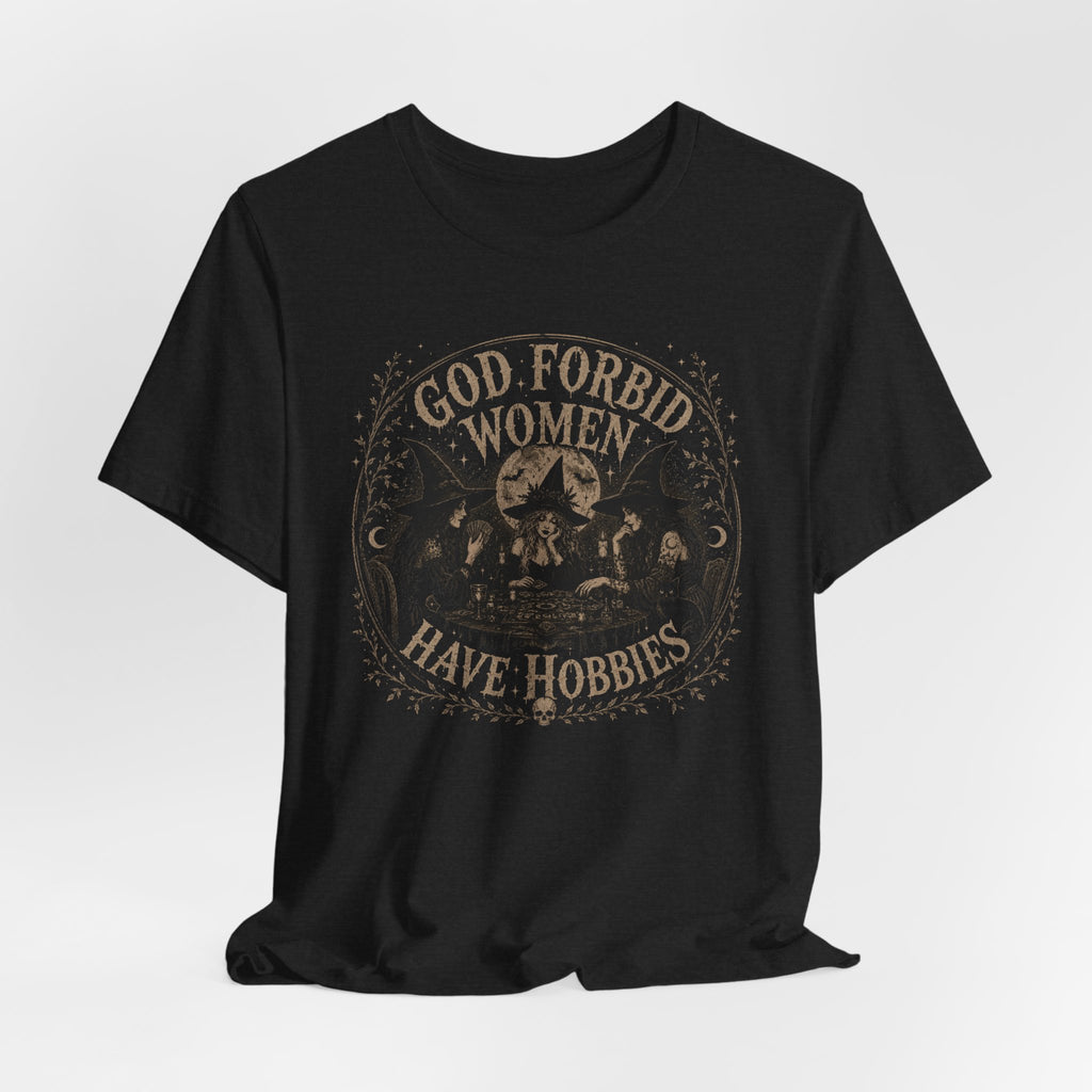 God Forbid Women Have Hobbies T-Shirt