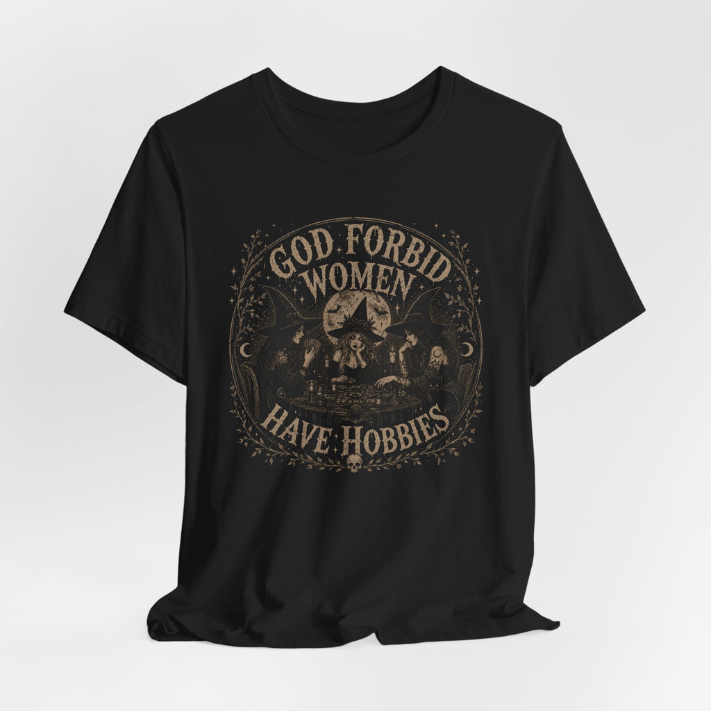God Forbid Women Have Hobbies T-Shirt