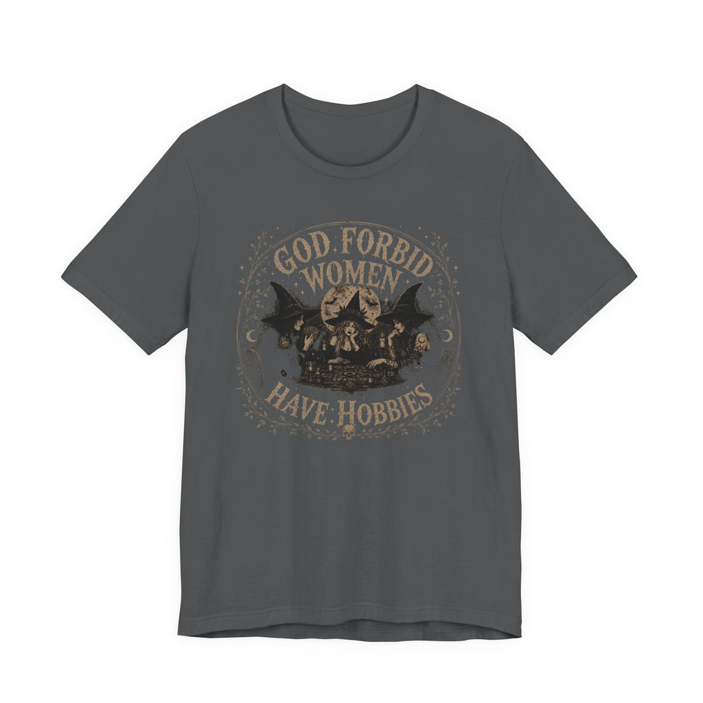 God Forbid Women Have Hobbies T-Shirt