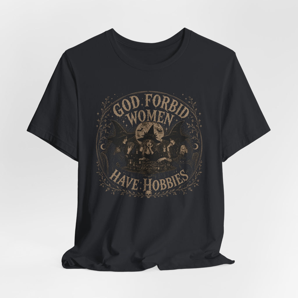 God Forbid Women Have Hobbies T-Shirt