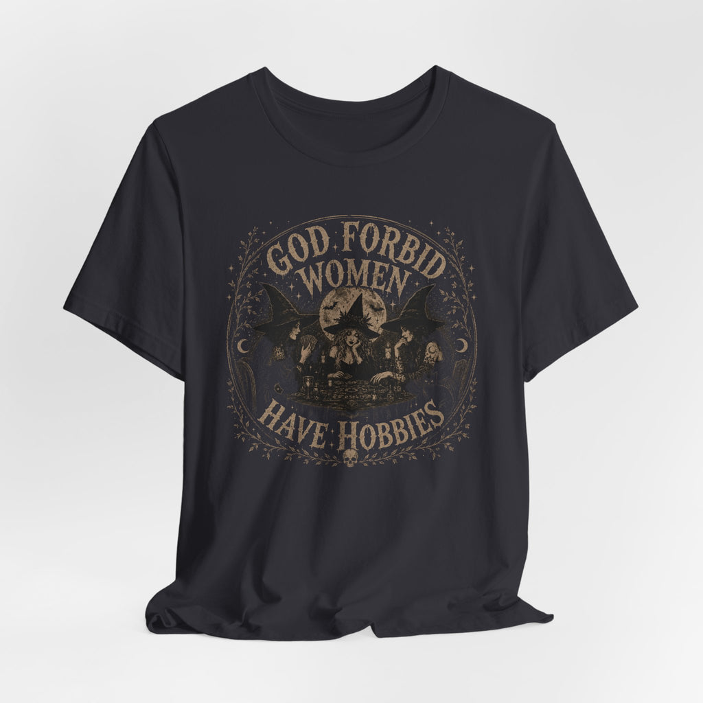 God Forbid Women Have Hobbies T-Shirt